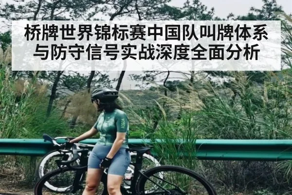 桥牌世界锦标赛中国队叫牌体系与防守信号实战深度全面分析（kaiyun）